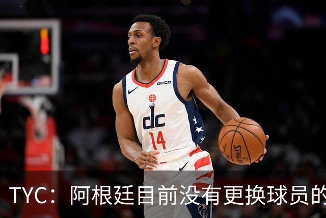 TYC：阿根廷目前没有更换球员的计划，梅西可能第二场热身赛出场